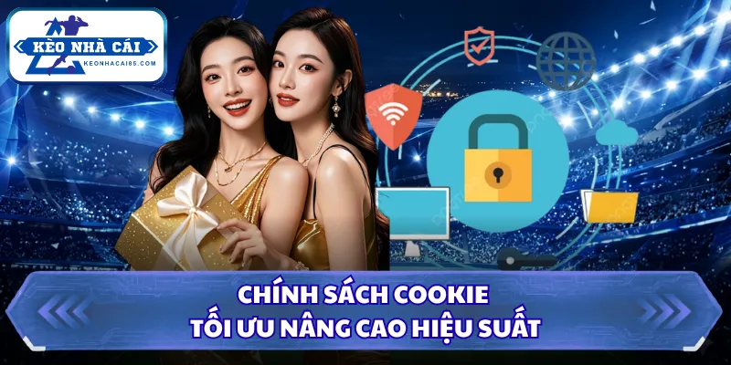 Chính sách cookie tối ưu nâng cao hiệu suất