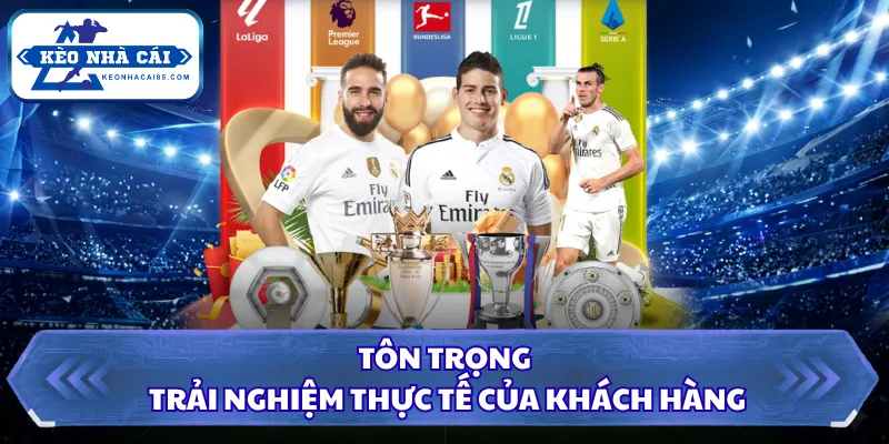 Tôn trọng trải nghiệm thực tế của khách hàng